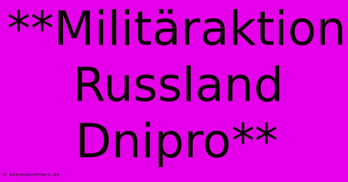 **Militäraktion Russland Dnipro**