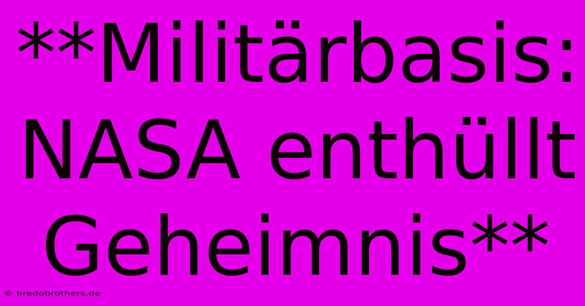 **Militärbasis: NASA Enthüllt Geheimnis**