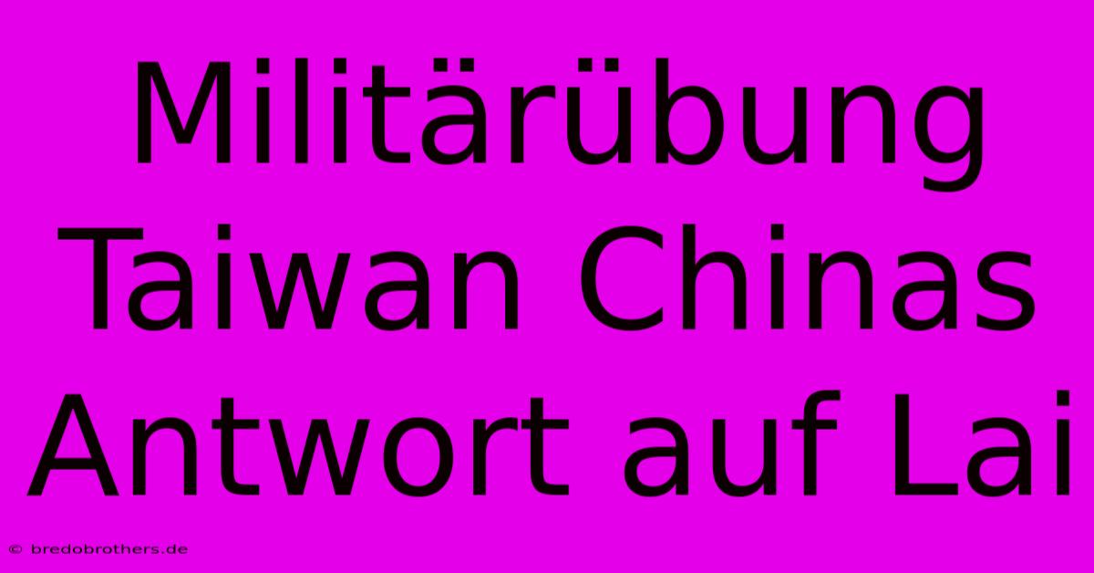 Militärübung Taiwan Chinas Antwort Auf Lai