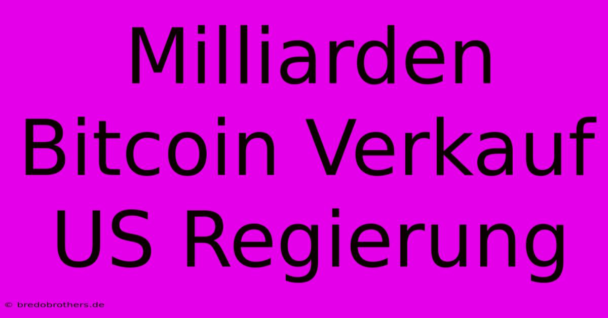 Milliarden Bitcoin Verkauf US Regierung