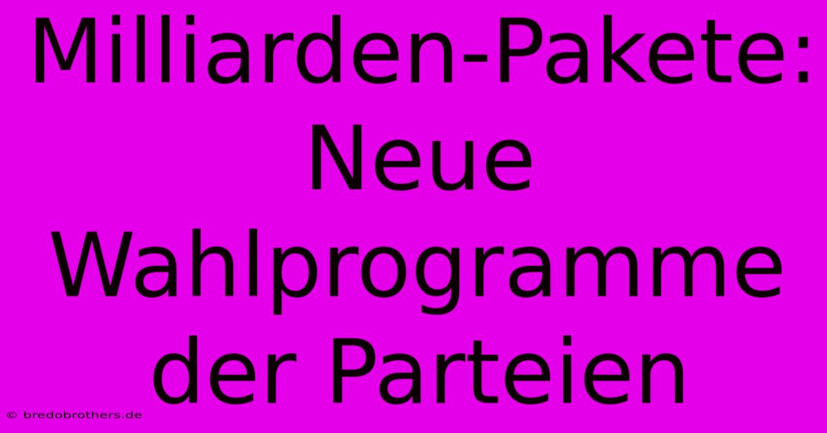 Milliarden-Pakete: Neue Wahlprogramme Der Parteien