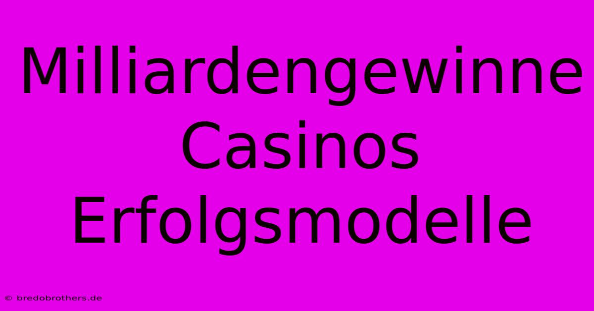 Milliardengewinne Casinos Erfolgsmodelle