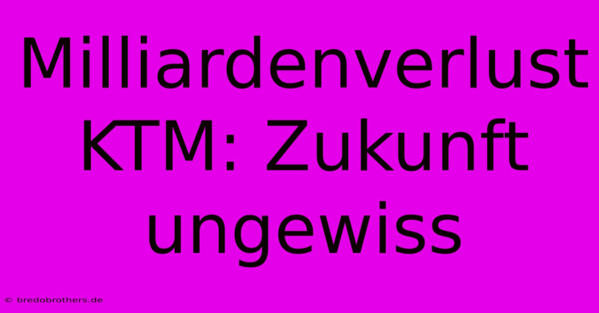 Milliardenverlust KTM: Zukunft Ungewiss