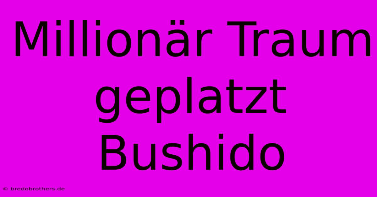 Millionär Traum Geplatzt Bushido