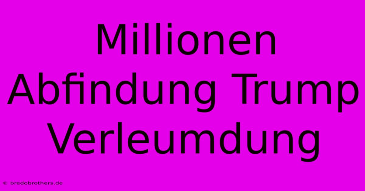 Millionen Abfindung Trump Verleumdung