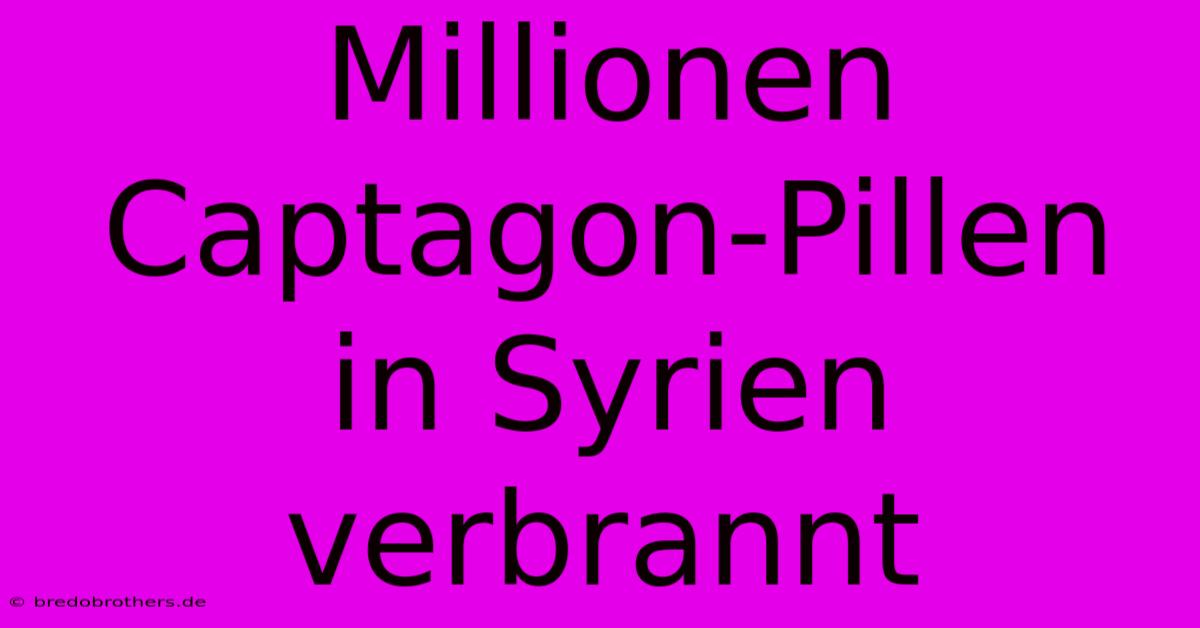 Millionen Captagon-Pillen In Syrien Verbrannt