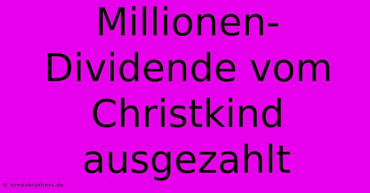 Millionen-Dividende Vom Christkind Ausgezahlt