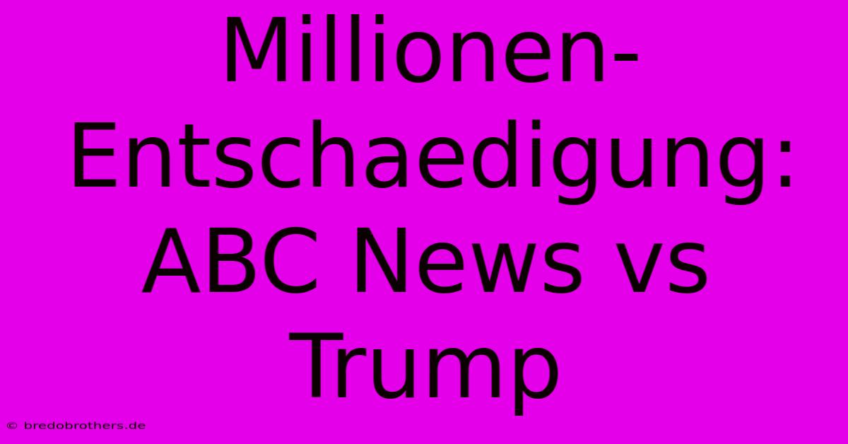 Millionen-Entschaedigung: ABC News Vs Trump