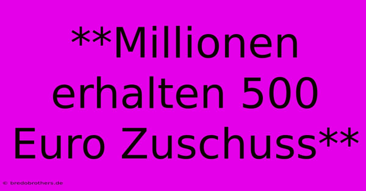 **Millionen Erhalten 500 Euro Zuschuss**