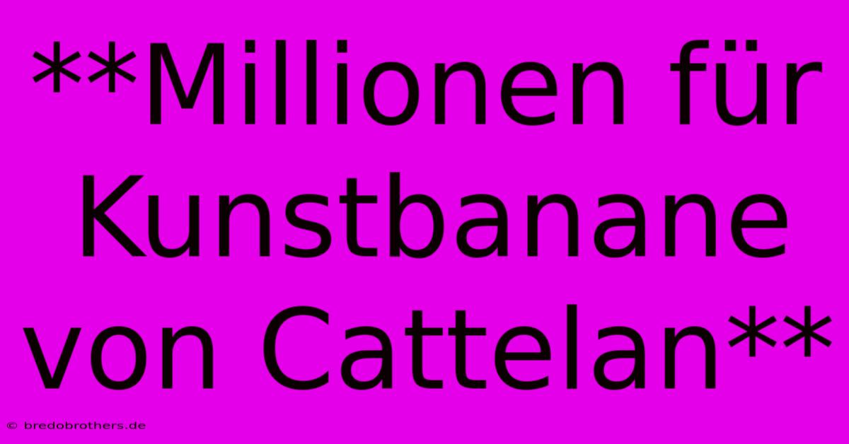 **Millionen Für Kunstbanane Von Cattelan**