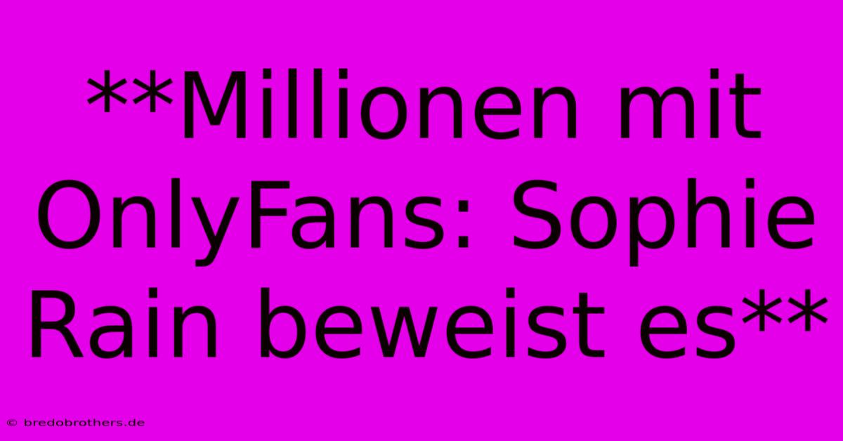 **Millionen Mit OnlyFans: Sophie Rain Beweist Es**