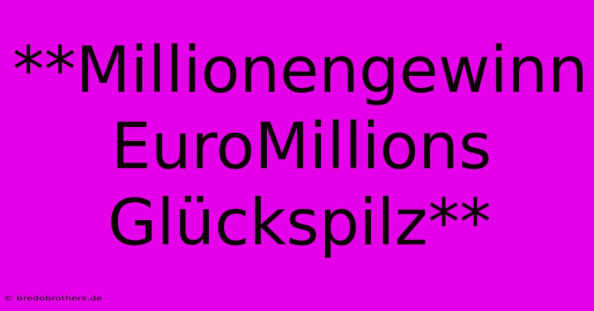 **Millionengewinn EuroMillions Glückspilz**