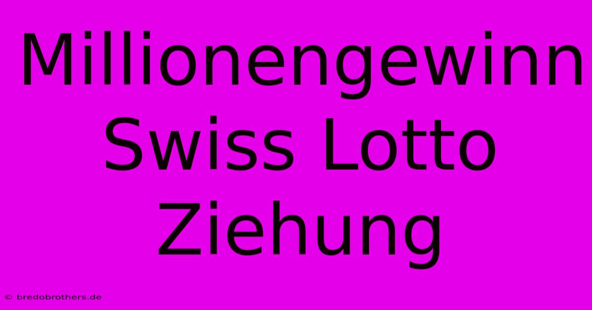 Millionengewinn Swiss Lotto Ziehung