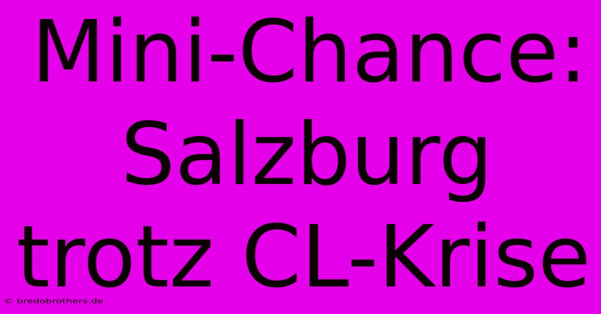 Mini-Chance: Salzburg Trotz CL-Krise