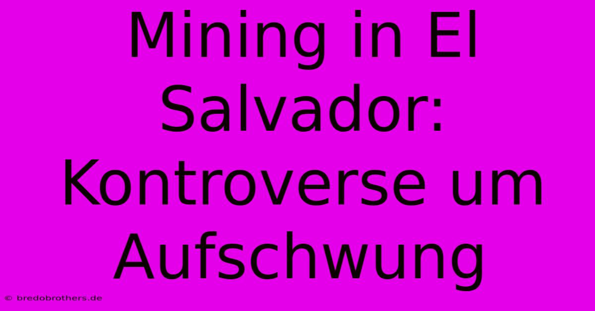 Mining In El Salvador: Kontroverse Um Aufschwung