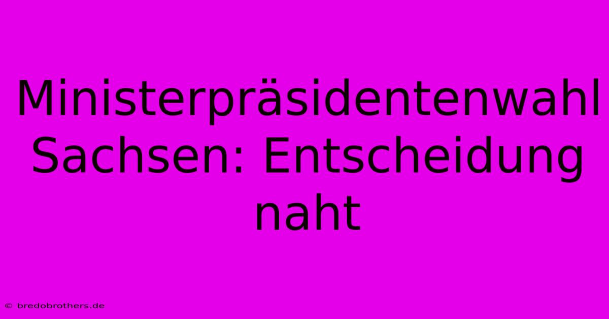 Ministerpräsidentenwahl Sachsen: Entscheidung Naht