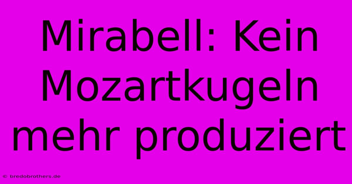 Mirabell: Kein Mozartkugeln Mehr Produziert