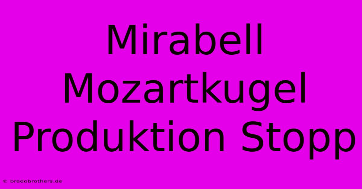 Mirabell Mozartkugel Produktion Stopp