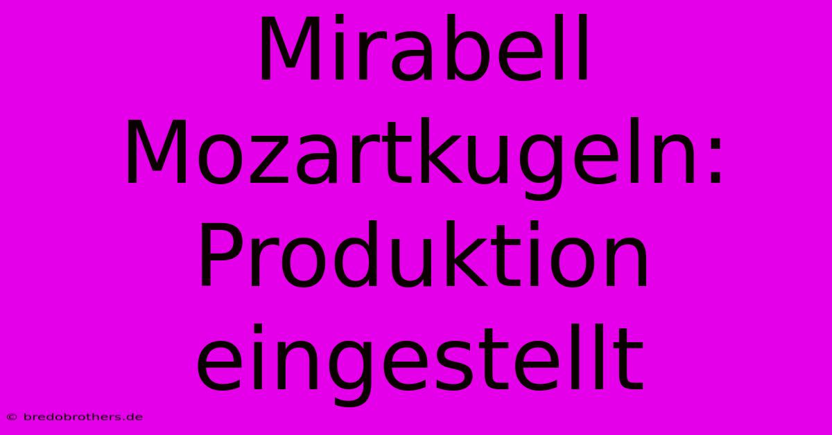 Mirabell Mozartkugeln: Produktion Eingestellt