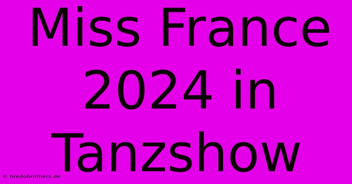 Miss France 2024 In Tanzshow