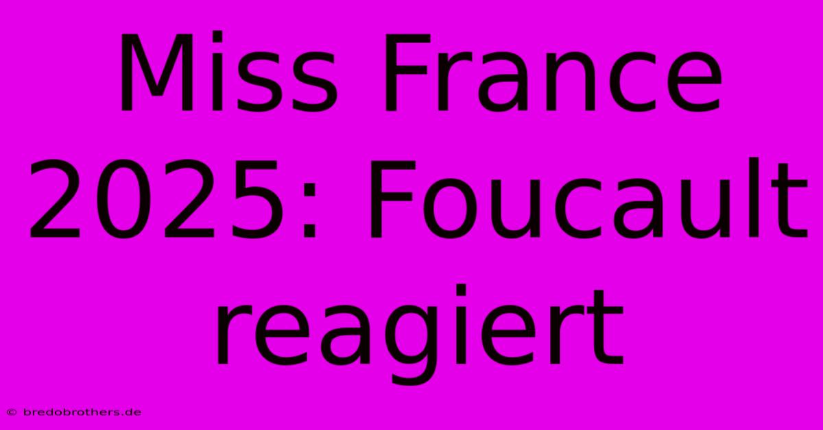 Miss France 2025: Foucault Reagiert