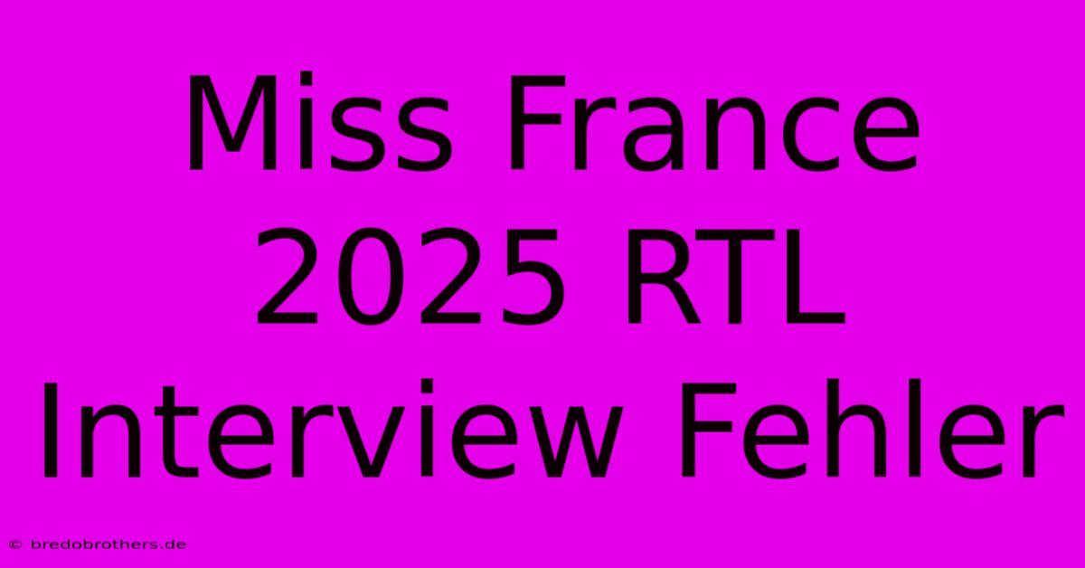 Miss France 2025 RTL Interview Fehler