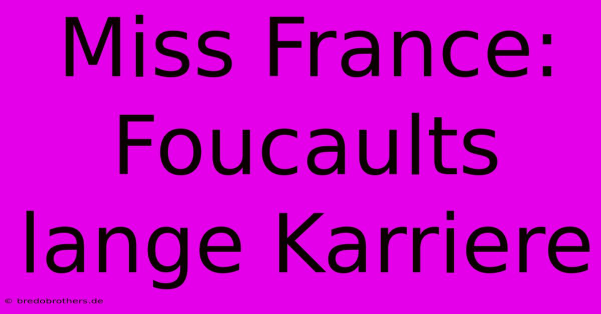 Miss France: Foucaults Lange Karriere