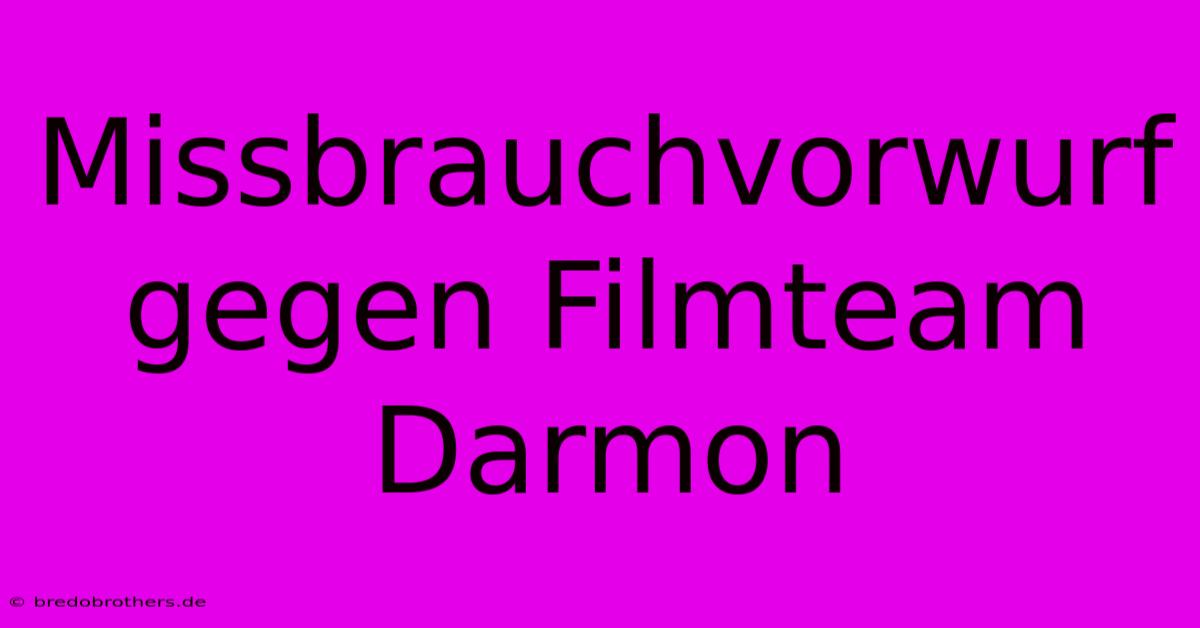 Missbrauchvorwurf Gegen Filmteam Darmon