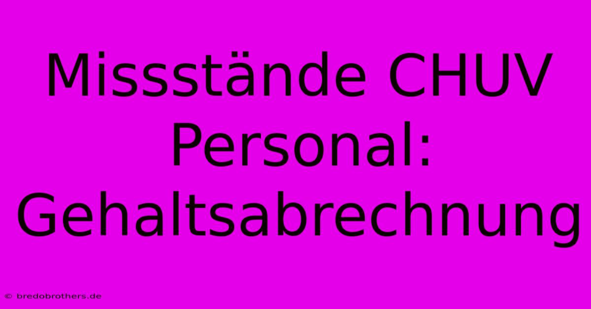 Missstände CHUV Personal:  Gehaltsabrechnung