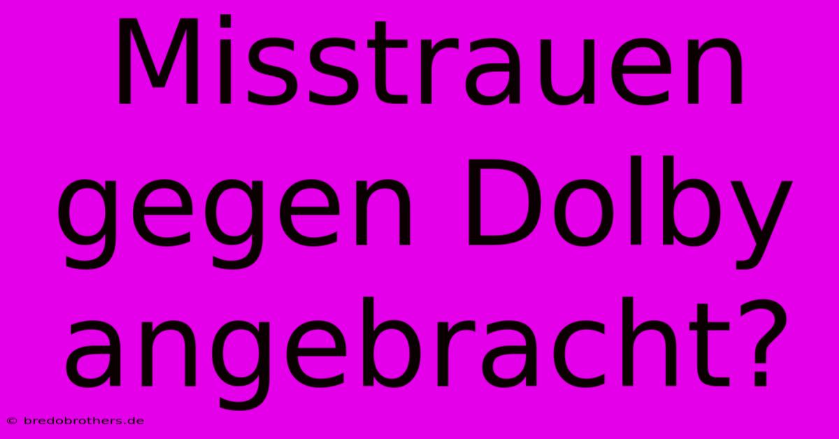 Misstrauen Gegen Dolby Angebracht?