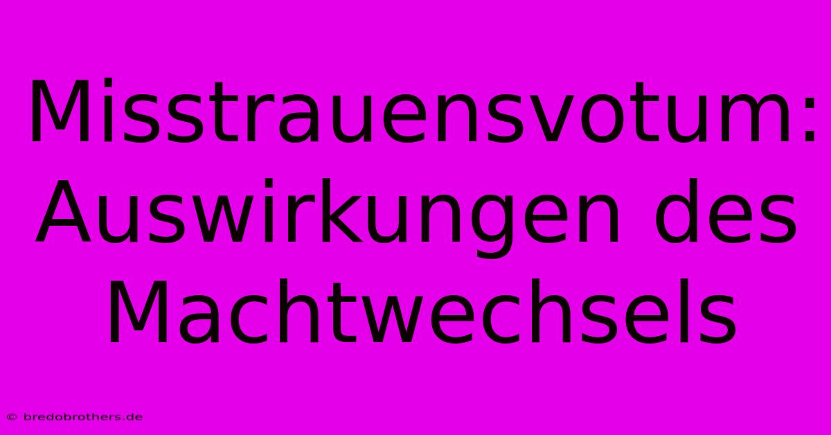 Misstrauensvotum: Auswirkungen Des Machtwechsels