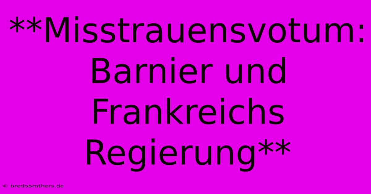 **Misstrauensvotum: Barnier Und Frankreichs Regierung**