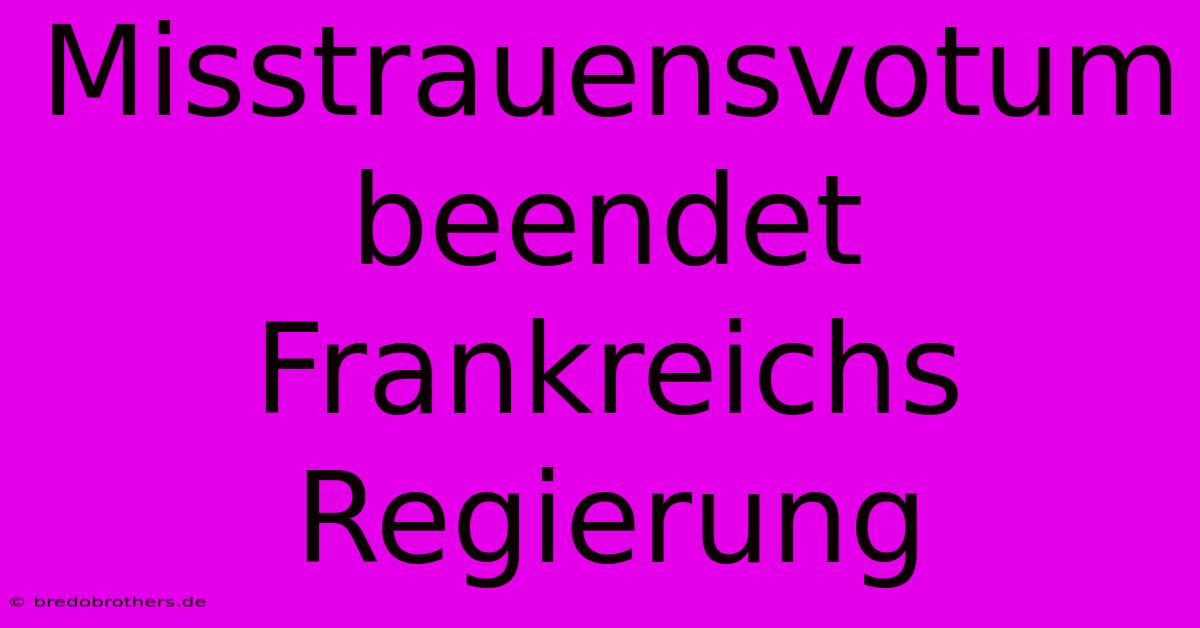 Misstrauensvotum Beendet Frankreichs Regierung