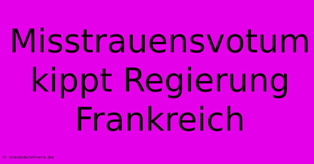 Misstrauensvotum Kippt Regierung Frankreich