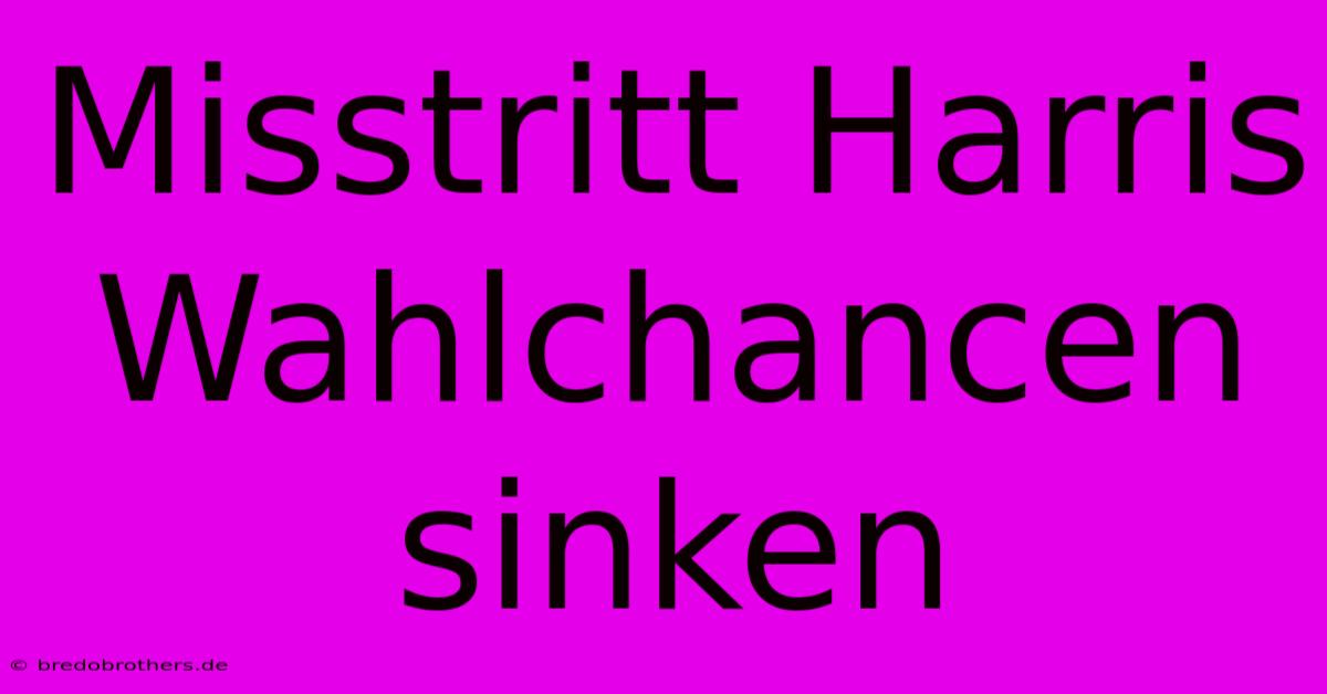 Misstritt Harris Wahlchancen Sinken