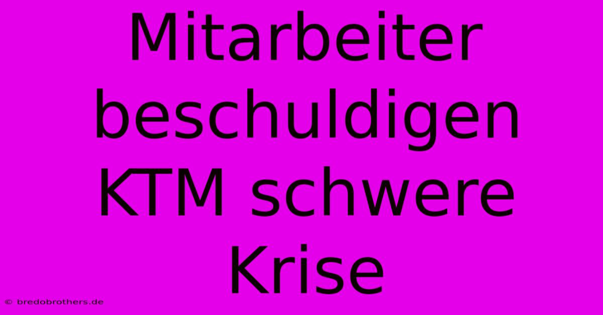 Mitarbeiter Beschuldigen KTM Schwere Krise