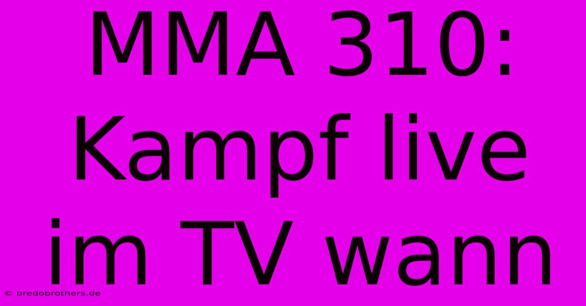 MMA 310:  Kampf Live Im TV Wann