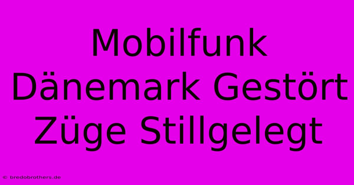 Mobilfunk Dänemark Gestört Züge Stillgelegt