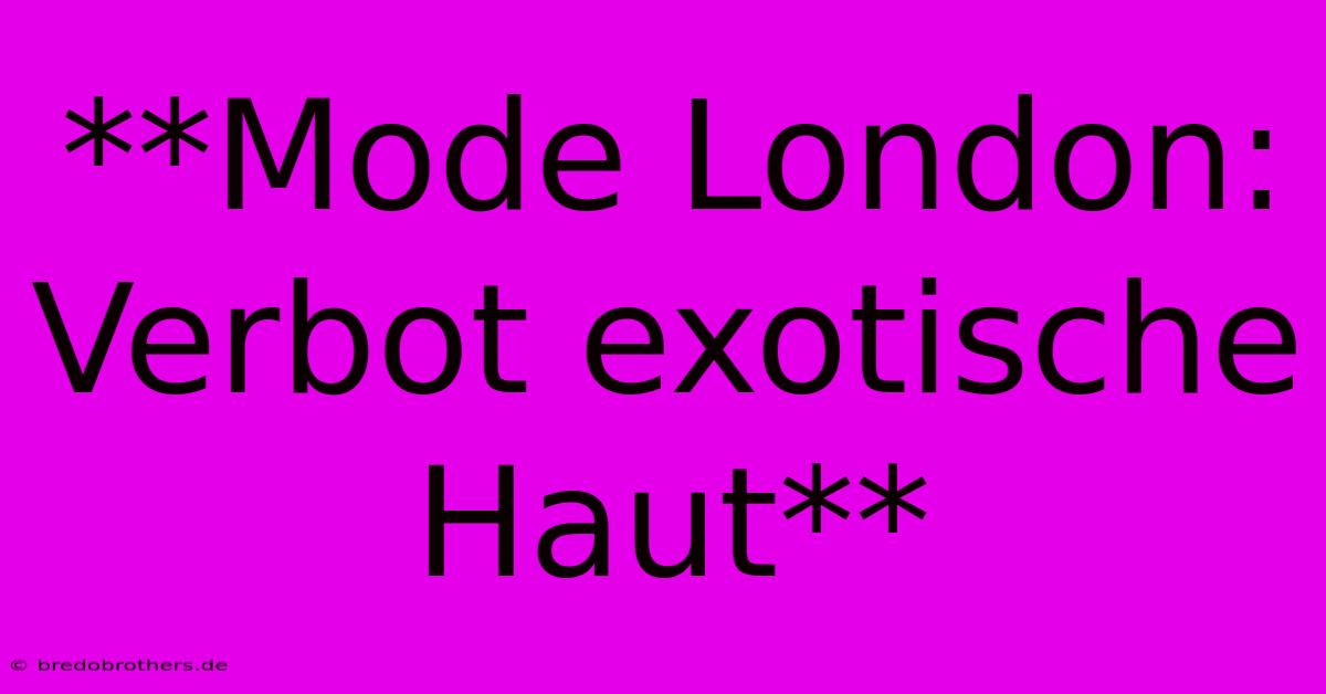 **Mode London:  Verbot Exotische Haut**