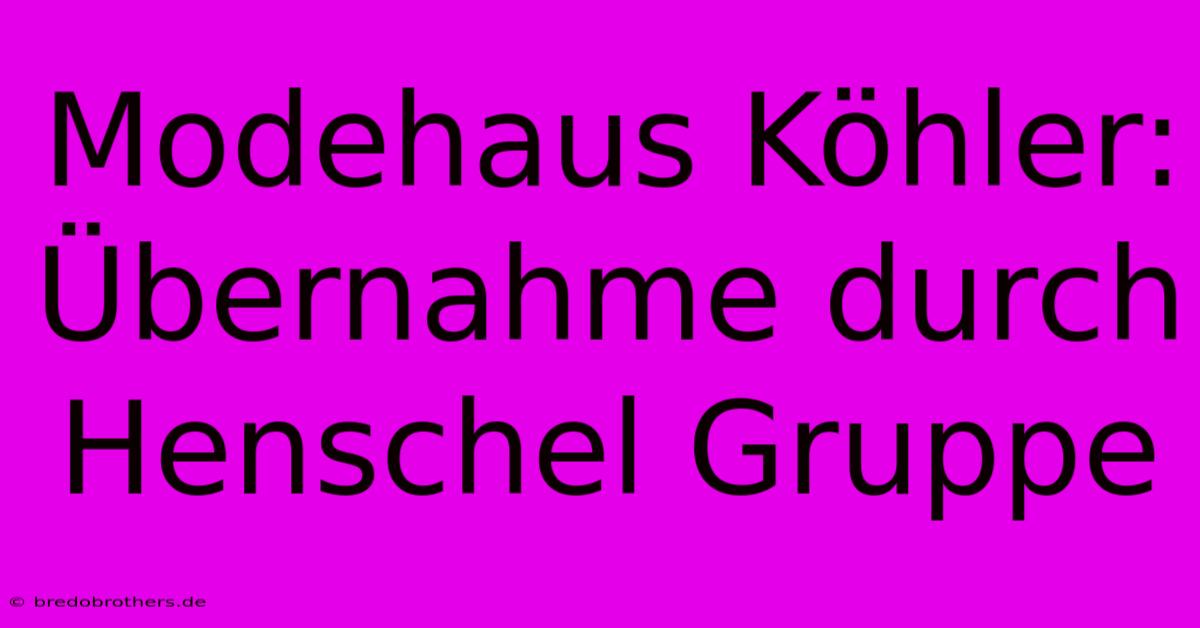 Modehaus Köhler: Übernahme Durch Henschel Gruppe