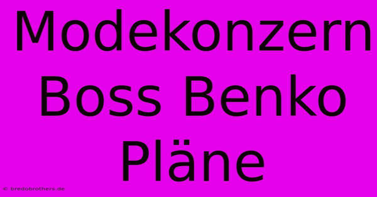 Modekonzern Boss Benko Pläne