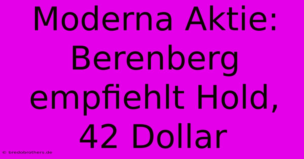 Moderna Aktie: Berenberg Empfiehlt Hold, 42 Dollar