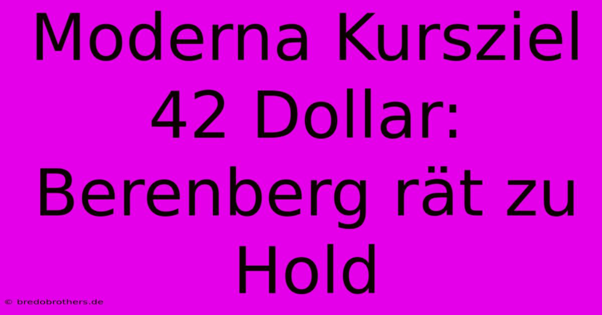 Moderna Kursziel 42 Dollar: Berenberg Rät Zu Hold