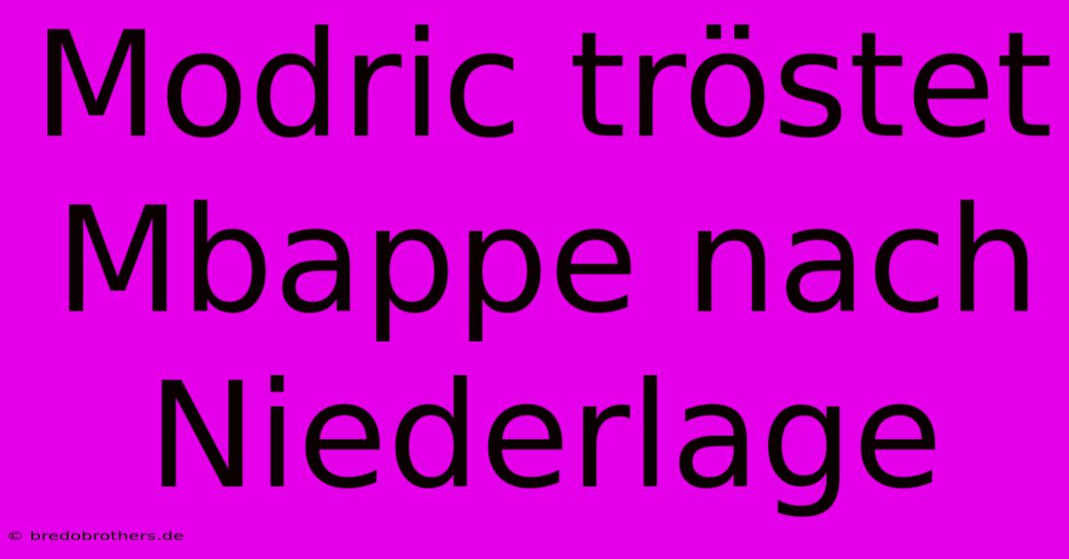 Modric Tröstet Mbappe Nach Niederlage