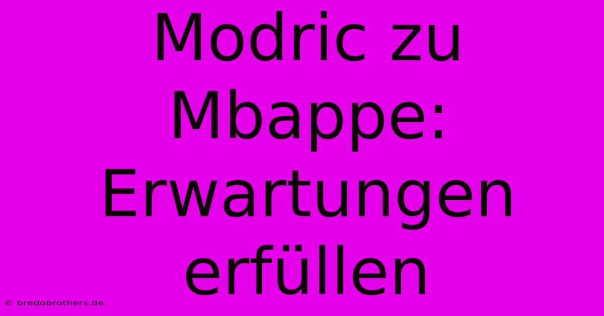 Modric Zu Mbappe: Erwartungen Erfüllen