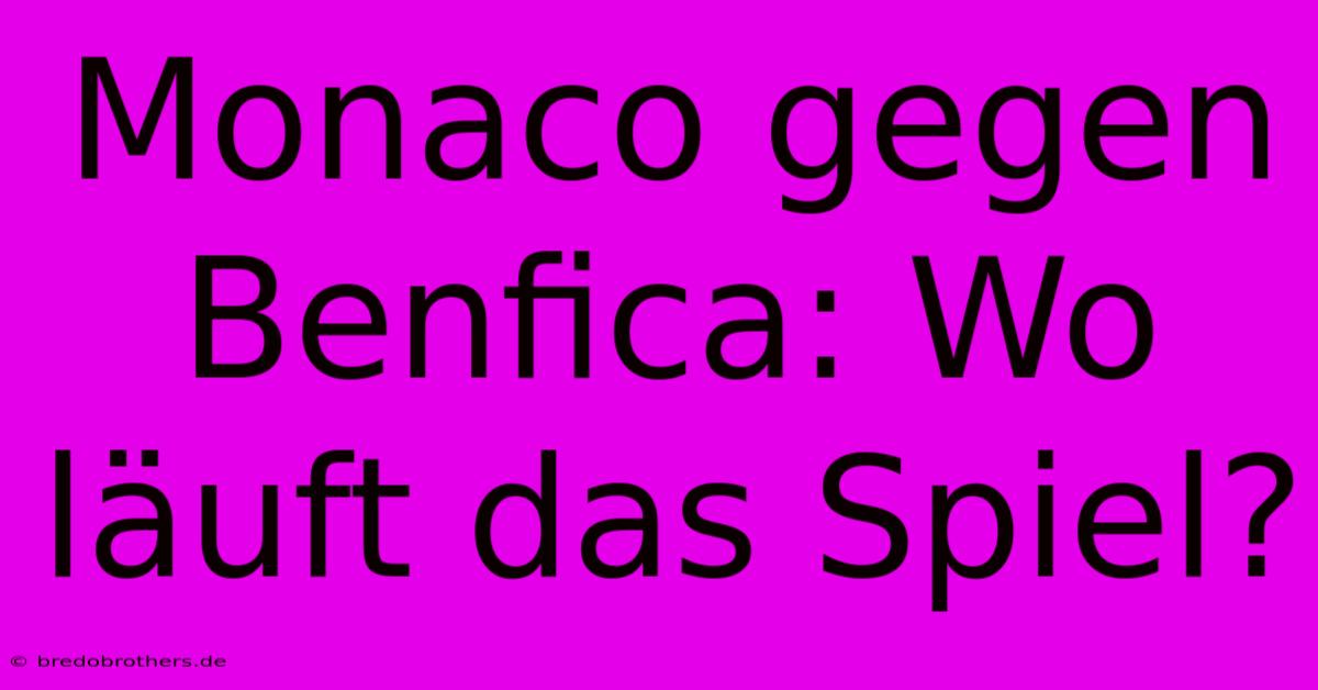 Monaco Gegen Benfica: Wo Läuft Das Spiel?