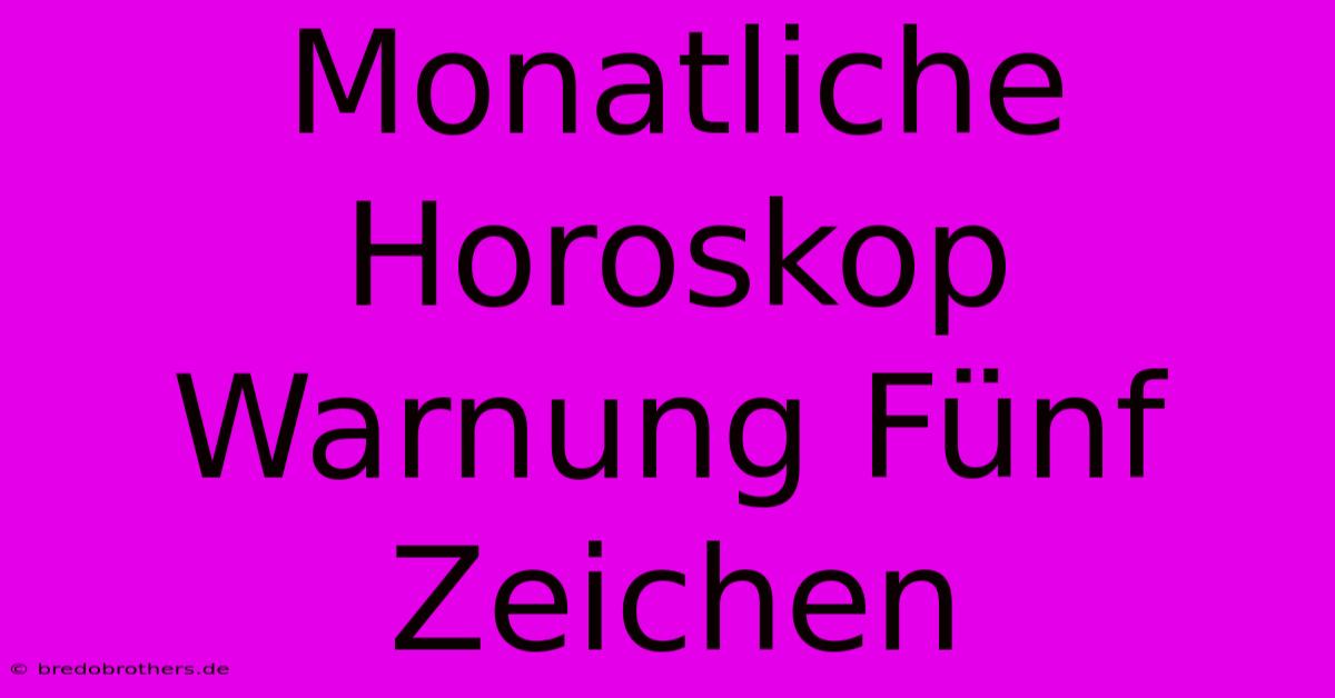 Monatliche Horoskop Warnung Fünf Zeichen