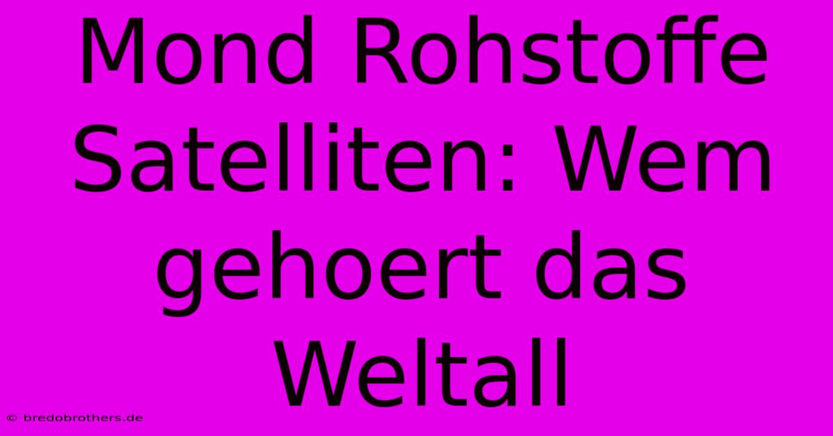 Mond Rohstoffe Satelliten: Wem Gehoert Das Weltall