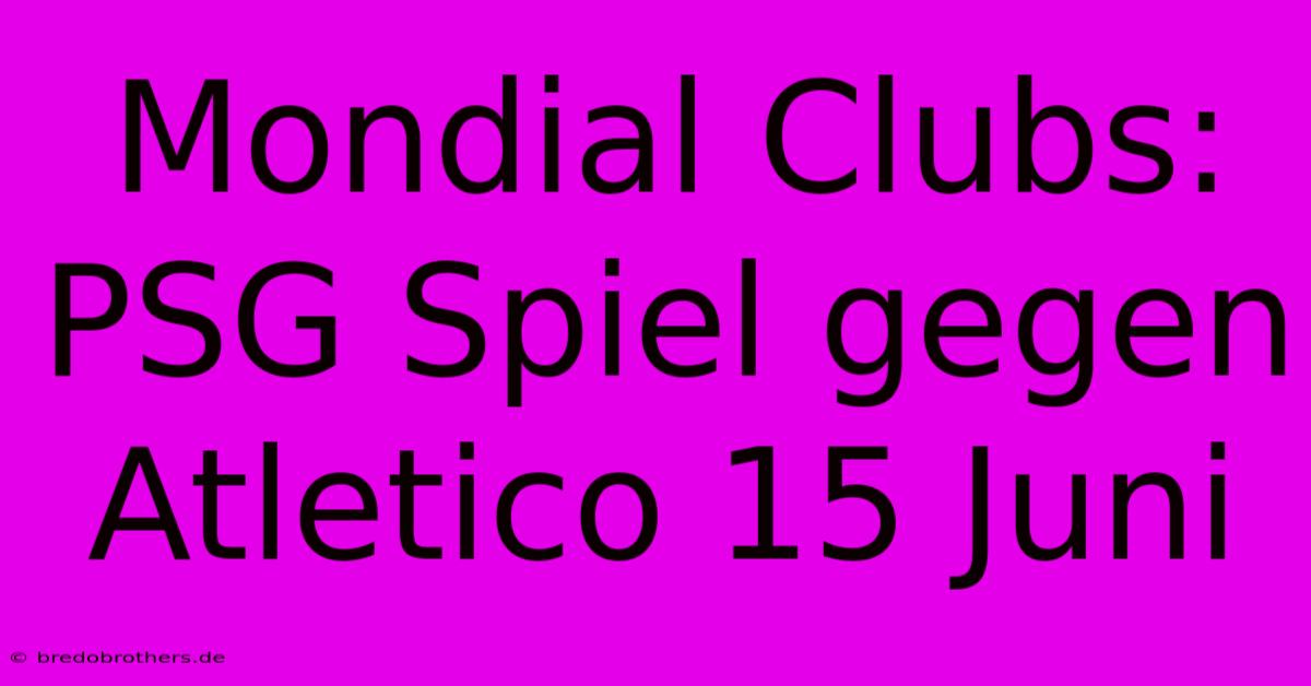 Mondial Clubs: PSG Spiel Gegen Atletico 15 Juni