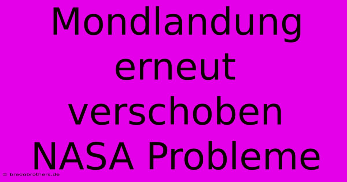 Mondlandung Erneut Verschoben NASA Probleme